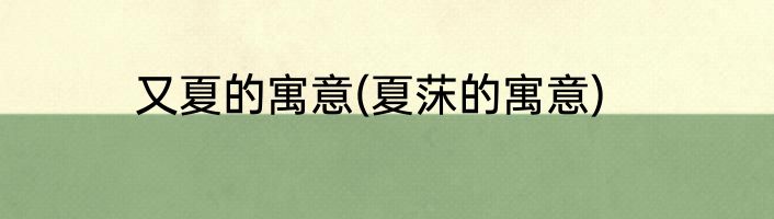 又夏的寓意(夏莯的寓意)