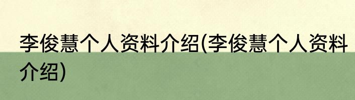 李俊慧个人资料介绍(李俊慧个人资料介绍)