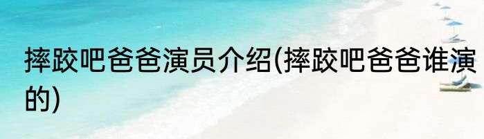 摔跤吧爸爸演员介绍(摔跤吧爸爸谁演的)