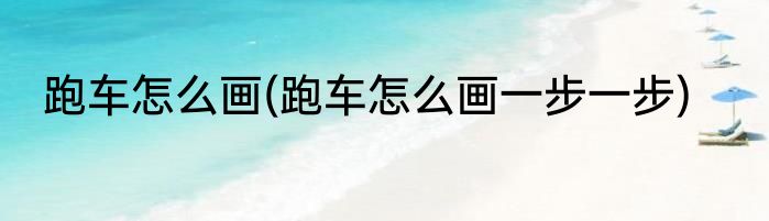 跑车怎么画(跑车怎么画一步一步)
