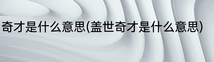 奇才是什么意思(盖世奇才是什么意思)