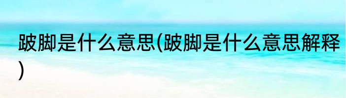 跛脚是什么意思(跛脚是什么意思解释)