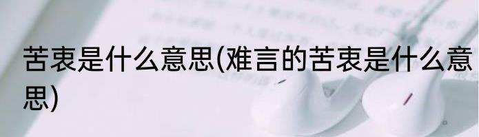 苦衷是什么意思(难言的苦衷是什么意思)