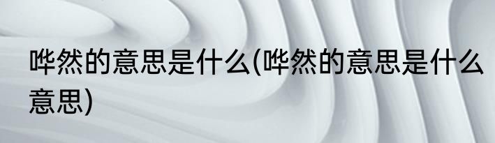 哗然的意思是什么(哗然的意思是什么意思)