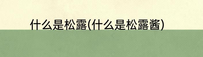 什么是松露(什么是松露酱)