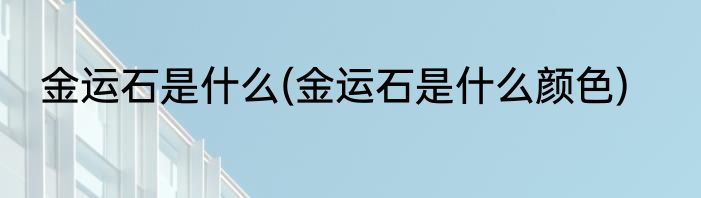 金运石是什么(金运石是什么颜色)