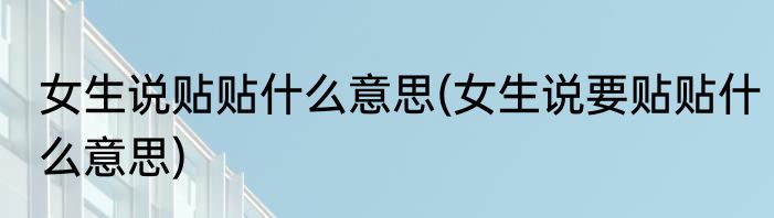 女生说贴贴什么意思(女生说要贴贴什么意思)
