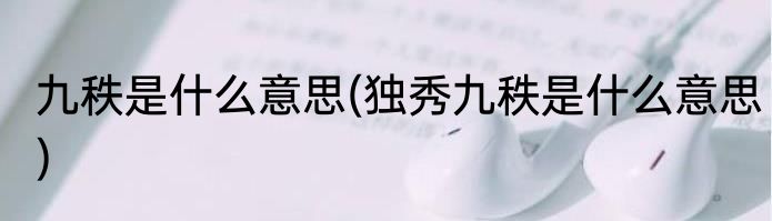 九秩是什么意思(独秀九秩是什么意思)