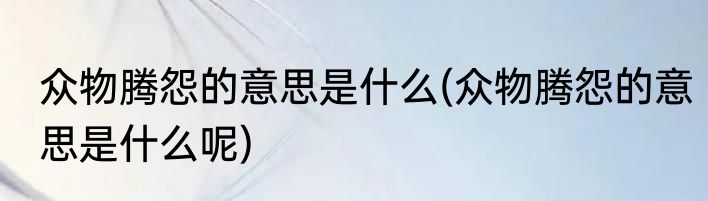 众物腾怨的意思是什么(众物腾怨的意思是什么呢)