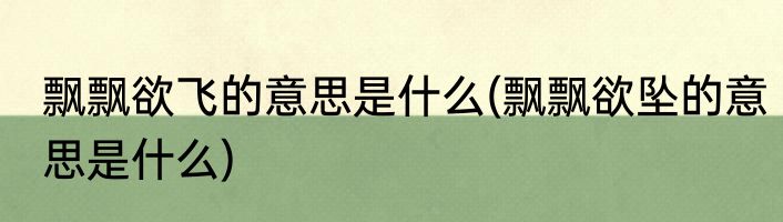 飘飘欲飞的意思是什么(飘飘欲坠的意思是什么)