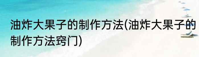 油炸大果子的制作方法(油炸大果子的制作方法窍门)