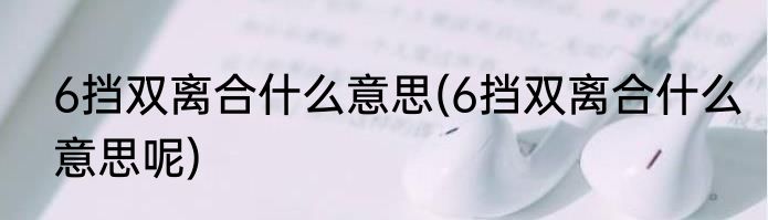 6挡双离合什么意思(6挡双离合什么意思呢)