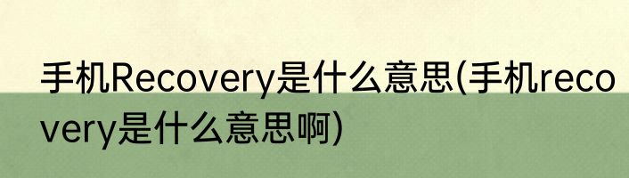 手机Recovery是什么意思(手机recovery是什么意思啊)