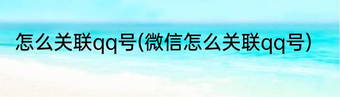 怎么关联qq号(微信怎么关联qq号)