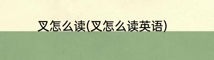 叉怎么读(叉怎么读英语)