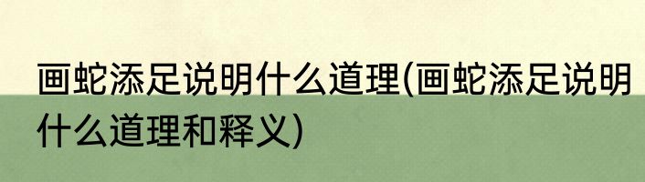 画蛇添足说明什么道理(画蛇添足说明什么道理和释义)