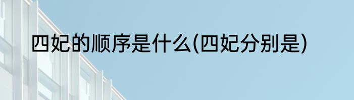 四妃的顺序是什么(四妃分别是)
