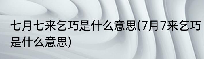 为什么叫乞巧节(为什么叫乞巧节?)