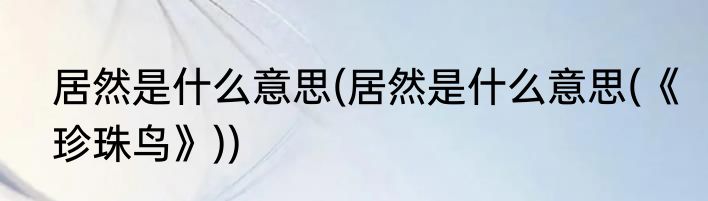 居然是什么意思(居然是什么意思(《珍珠鸟》))