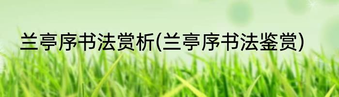 兰亭序书法赏析(兰亭序书法鉴赏)