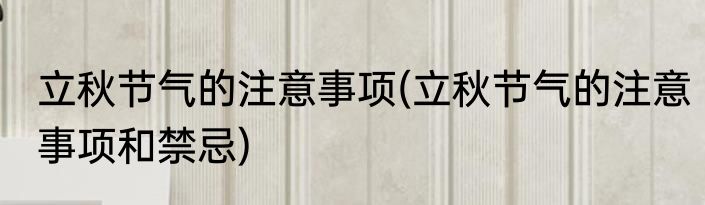 立秋节气的注意事项(立秋节气的注意事项和禁忌)