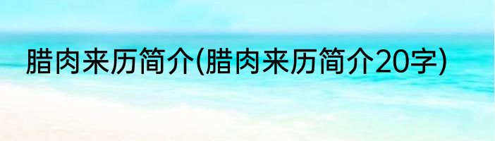 腊肉来历简介(腊肉来历简介20字)
