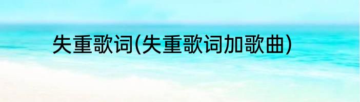 失重歌词(失重歌词加歌曲)