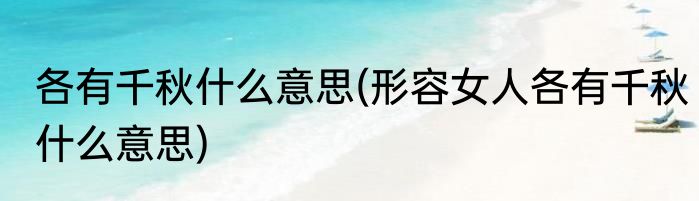 各有千秋什么意思(形容女人各有千秋什么意思)