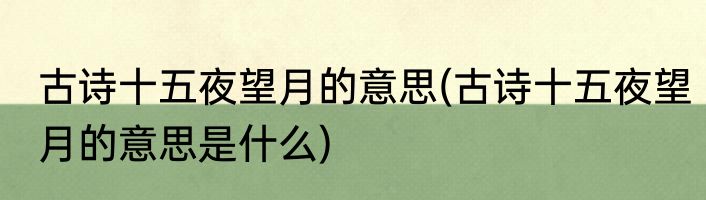 古诗十五夜望月的意思(古诗十五夜望月的意思是什么)