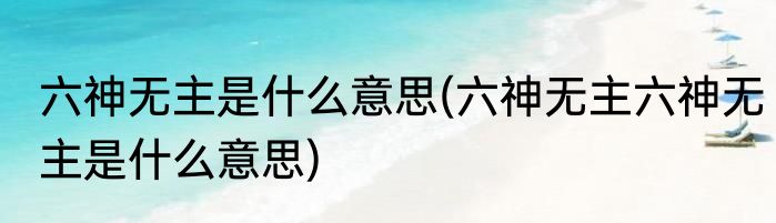 六神无主是什么意思(六神无主六神无主是什么意思)