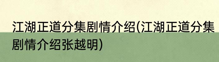 江湖正道分集剧情介绍(江湖正道分集剧情介绍张越明)
