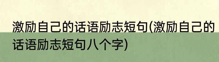 激励自己的话语励志短句(激励自己的话语励志短句八个字)