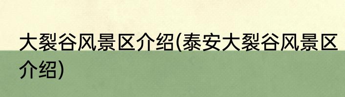 大裂谷风景区介绍(泰安大裂谷风景区介绍)