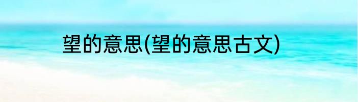 望的意思(望的意思古文)