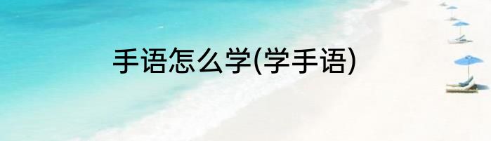 手语怎么学(学手语)