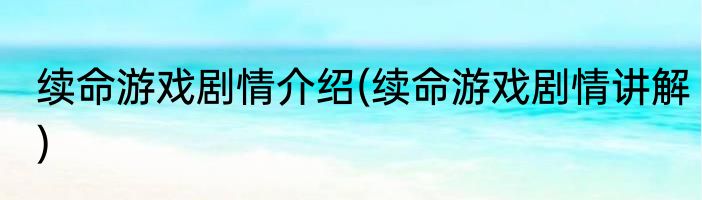 续命游戏剧情介绍(续命游戏剧情讲解)
