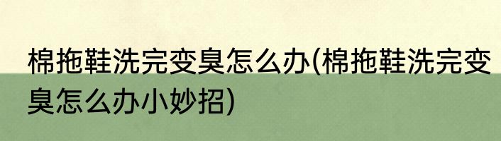 棉拖鞋洗完变臭怎么办(棉拖鞋洗完变臭怎么办小妙招)