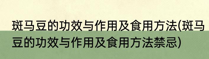 斑马豆的功效与作用及食用方法(斑马豆的功效与作用及食用方法禁忌)
