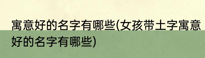 寓意好的名字有哪些(女孩带土字寓意好的名字有哪些)