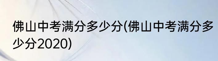 佛山中考满分多少分(佛山中考满分多少分2020)