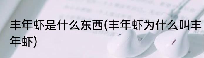 丰年虾是什么东西(丰年虾为什么叫丰年虾)