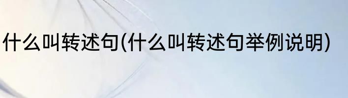 什么叫转述句(什么叫转述句举例说明)