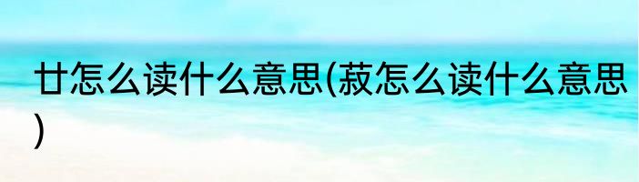 廿怎么读什么意思(菽怎么读什么意思)