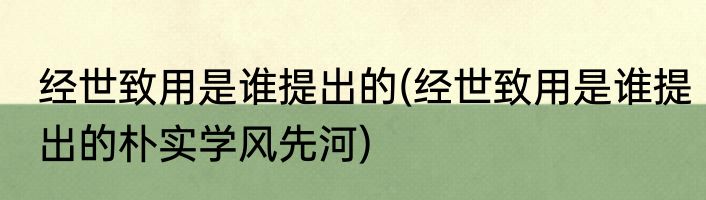 经世致用是谁提出的(经世致用是谁提出的朴实学风先河)