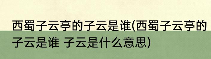 西蜀子云亭的子云是谁(西蜀子云亭的子云是谁 子云是什么意思)