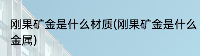 刚果矿金是什么材质(刚果矿金是什么金属)