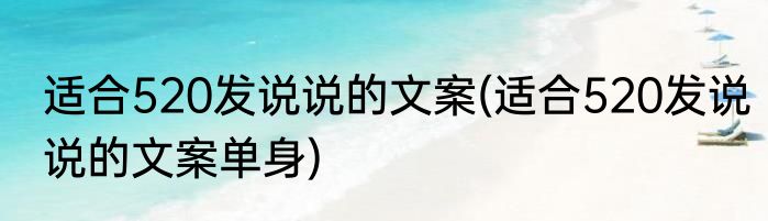 适合520发说说的文案(适合520发说说的文案单身)