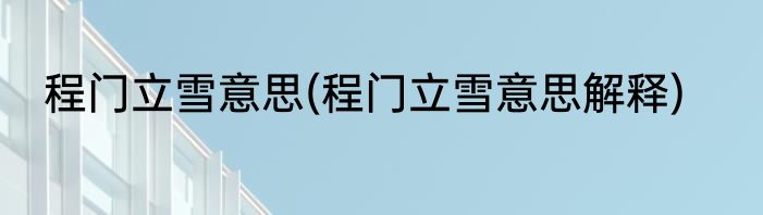 程门立雪意思(程门立雪意思解释)