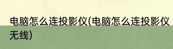 电脑怎么连投影仪(电脑怎么连投影仪无线)