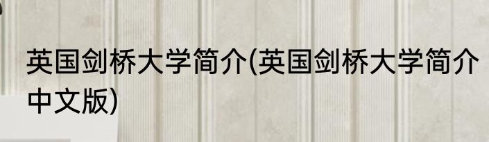 英国剑桥大学简介(英国剑桥大学简介中文版)